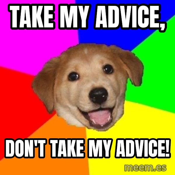 Advice Dog meme: take my advice, / don't take my advice!