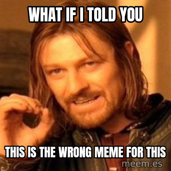 One Does Not Simply meme: What if I told you / This is the wrong meme for this
