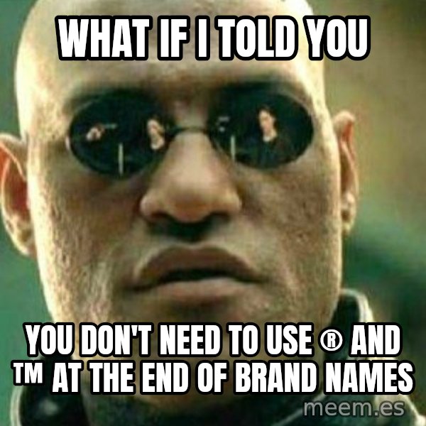 What If I Told You meme: What if I told you / You don't need to use ® and ™ at the end of brand names