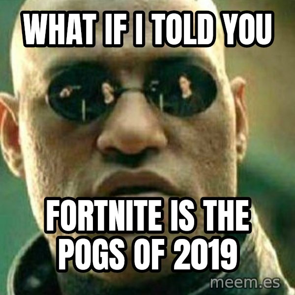 What If I Told You meme: What if I told you / Fortnite is the Pogs of 2019
