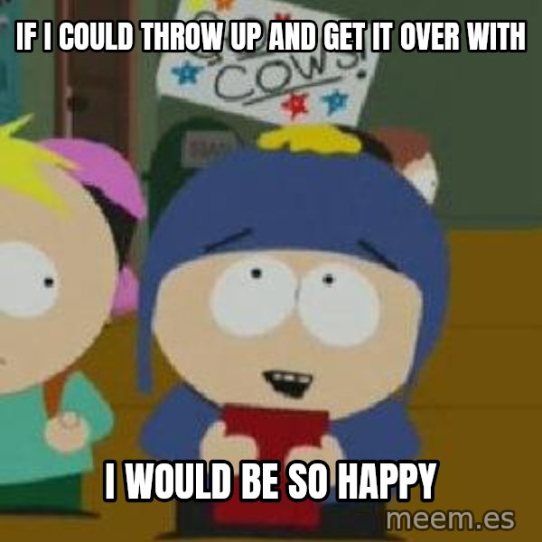 Craig would be so happy meme: If I could throw up and get it over with / I would be so happy