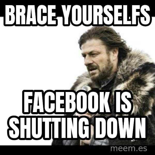 Winter is Coming meme: brace yourselfs / facebook is shutting down