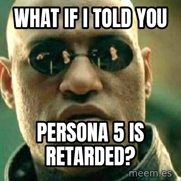 What If I Told You meme: What if I told you / Persona 5 is retarded?
