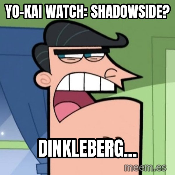 Dinkleberg meme: Yo-Kai Watch: Shadowside? / Dinkleberg...