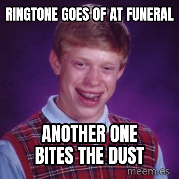 Bad Luck Brian meme: Ringtone goes of at funeral / Another one bites the dust