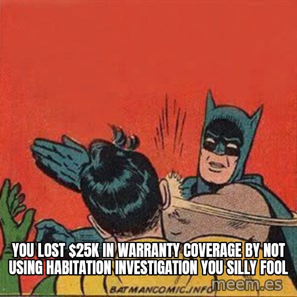 batman slap robin meme: You Lost $25K in warranty coverage by not using Habitation Investigation you silly fool