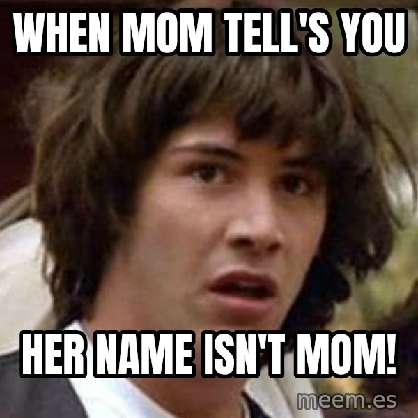 Conspiracy Keanu meme: when mom tell's you / her name isn't mom!