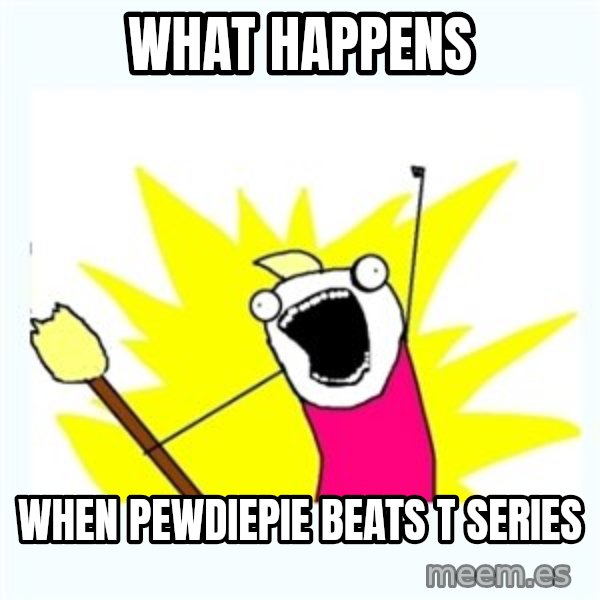 All the things meme: what happens / when pewdiepie beats t series
