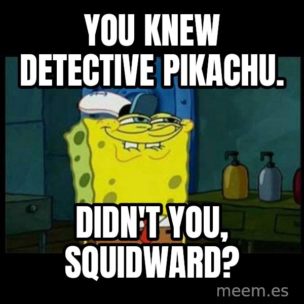 Don't you, Squidward? meme: You knew Detective Pikachu. / Didn't you, Squidward?