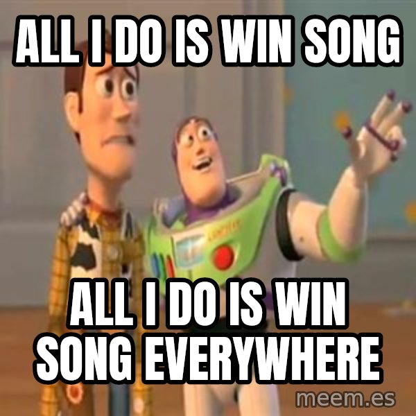 X, X Everywhere  meme: All I Do is Win song / All I Do is Win song everywhere