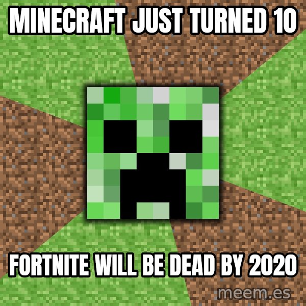 Minecraft Creeper meme: Minecraft just turned 1o / Fortnite will be dead by 2020