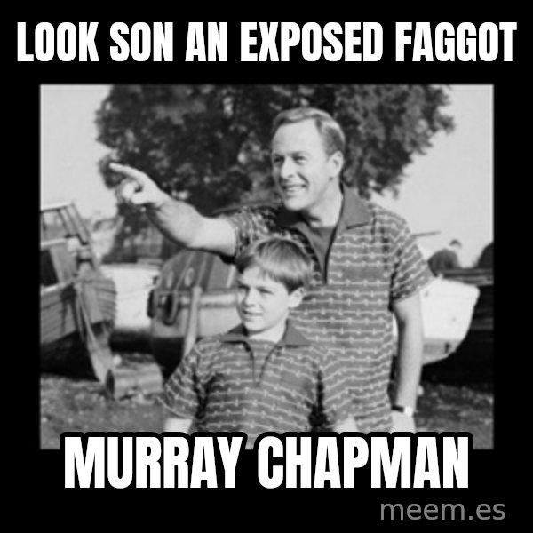 look son a faggot meme: look son an exposed faggot / murray chapman