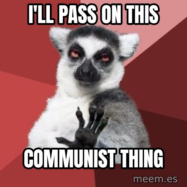 mindenki nyugodjon le a picsába meme: I'll pass on this / COmmunist thing