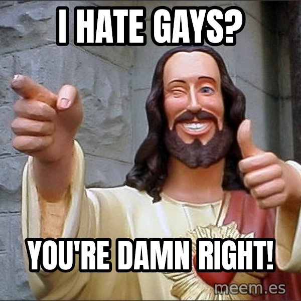 Jesus meme: I hate gays? / You're damn right!