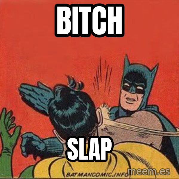 batman slap robin meme: BITCH / SLAP