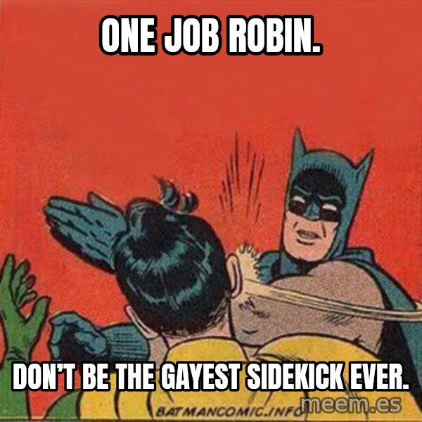 batman slap robin meme: One job Robin. / Don’t be the gayest sidekick ever.