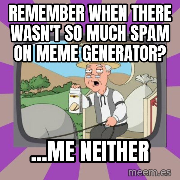 Pepperidge Farm Remembers Meme meme: Remember when there wasn't so much spam on Meme Generator? / ...me neither