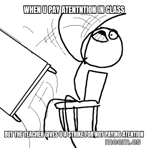 Desk Flip Rage Guy meme: When u pay atentntion in class / But the teacher gives u a strike for not paying atention