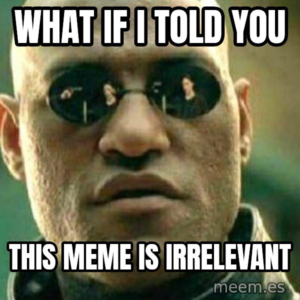 What If I Told You meme: What if I told you / This meme is irrelevant