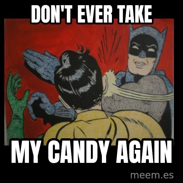 Batman Slappp meme: don't ever take / my candy again