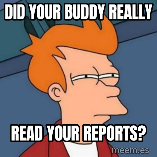Not sure if troll meme: Did your buddy really / read your reports?