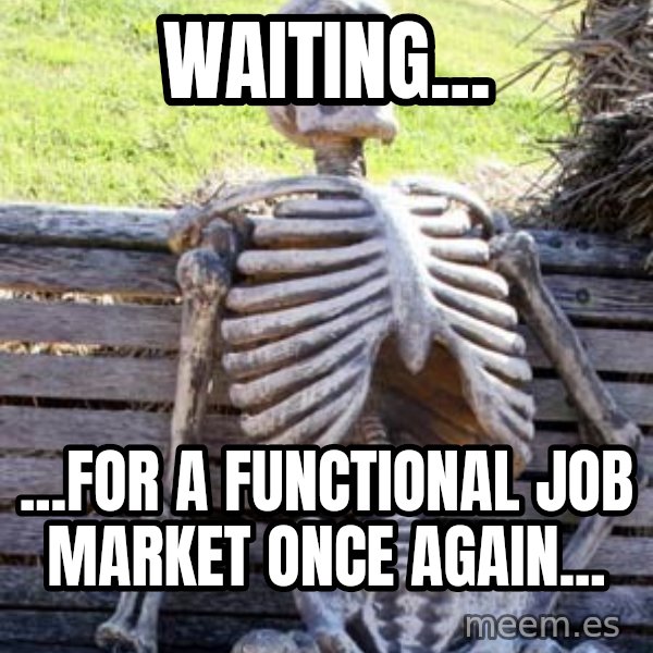 Waiting Skeleton meme: Waiting... / ...for a functional job market once again...