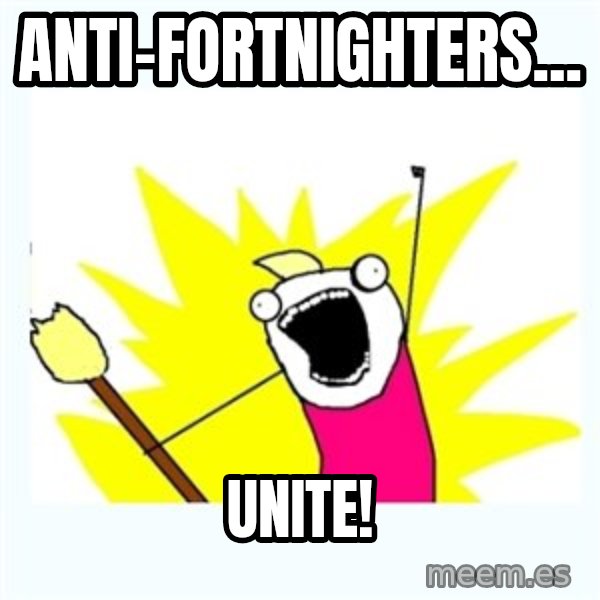 All the things meme: Anti-Fortnighters... / UNITE!