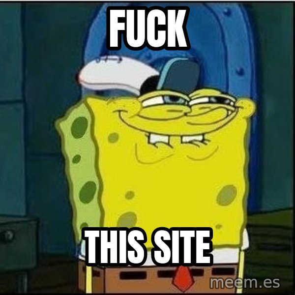 Spongebob Face meme: Fuck / This site