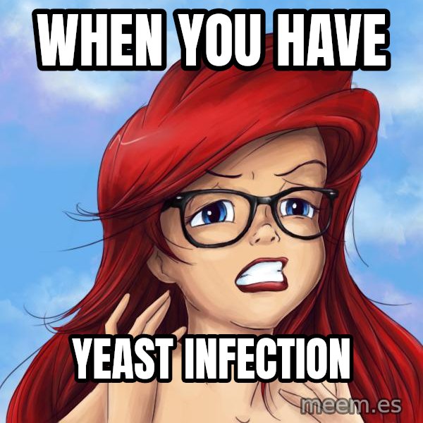 Hipster Ariel meme: when you have / yeast infection