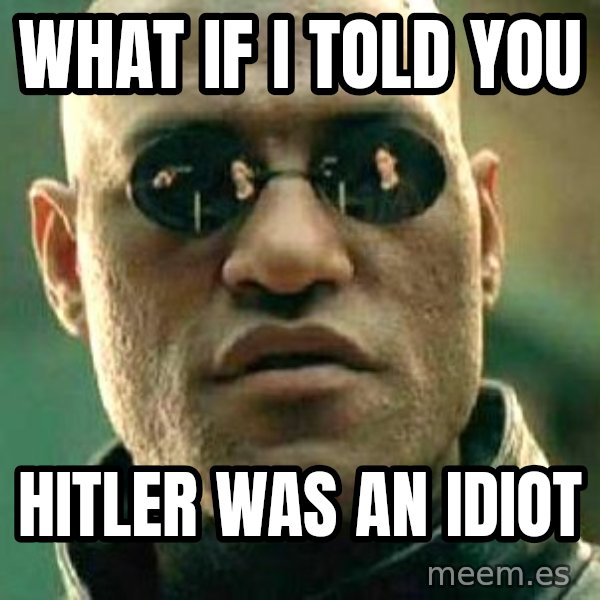 What If I Told You meme: what if i told you / hitler was an idiot