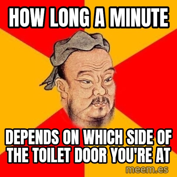 Wise Confucius meme: how long a minute / depends on which side of the toilet door you're at