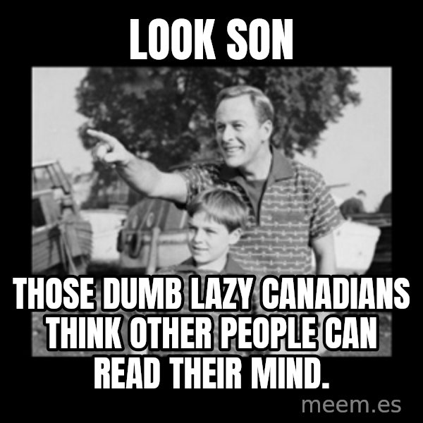 look son a faggot meme: Look son / Those dumb lazy canadians think other people can read their mind.