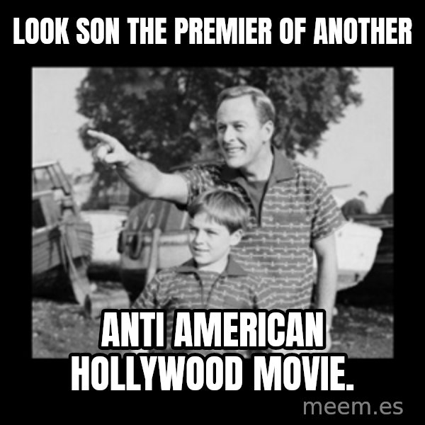 look son a faggot meme: Look son the premier of another / Anti American Hollywood movie.
