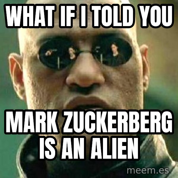 What if I told you / Matrix Morpheus meme: What if I told you / Mark Zuckerberg is an alien