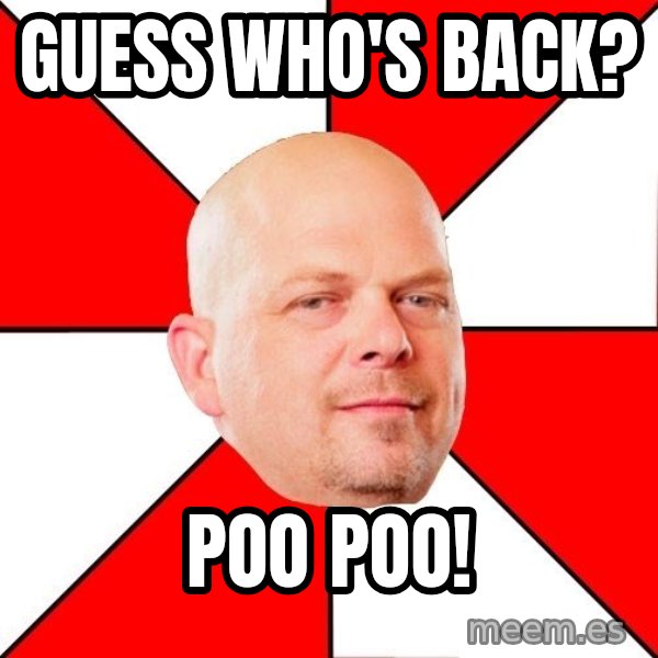 Pawn Stars meme: Guess who's back? / Poo Poo!