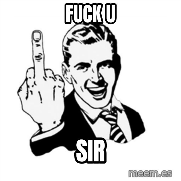 middle finger meme: Fuck U / Sir