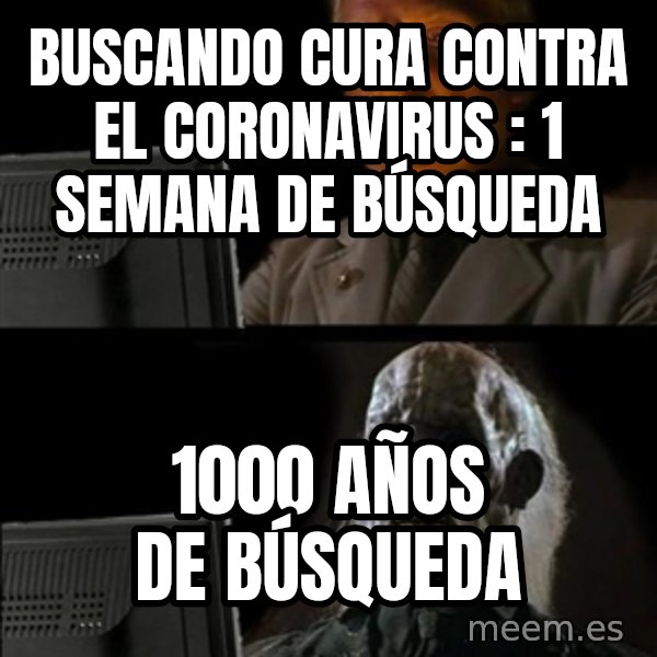 Waiting For meme: BUSCANDO CURA CONTRA EL CORONAVIRUS : 1 SEMANA DE BÚSQUEDA / 1000 AÑOS DE BÚSQUEDA