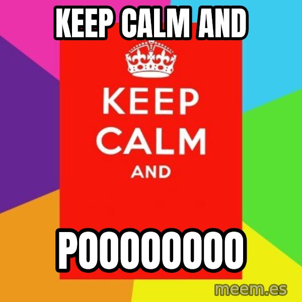 Keep calm and meme: Keep calm and / poooooooo