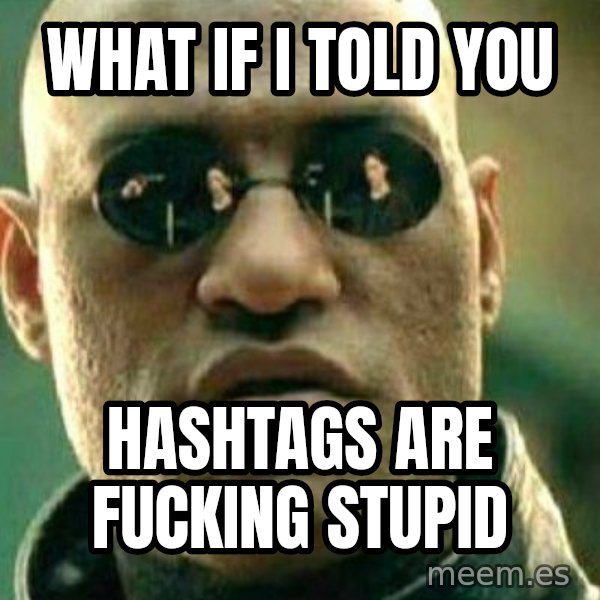What If I Told You meme: What if I told you / hashtags are fucking stupid