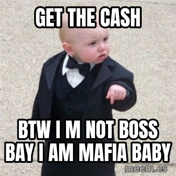 Mafia Baby meme: get the cash / btw i m not boss bay i am mafia baby