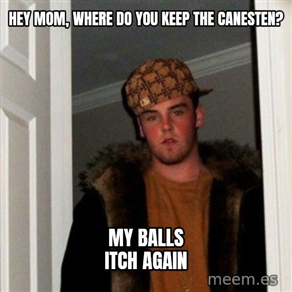 Scumbag Steve meme: hey mom, where do you keep the canesten? / my balls itch again
