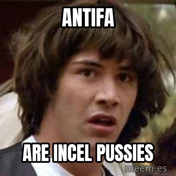 Conspiracy Keanu meme: Antifa / Are incel pussies
