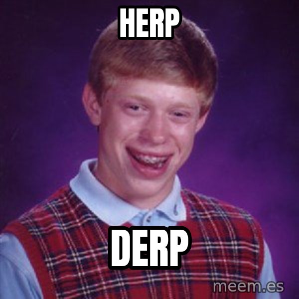 Bad Luck Brian meme: Herp / Derp