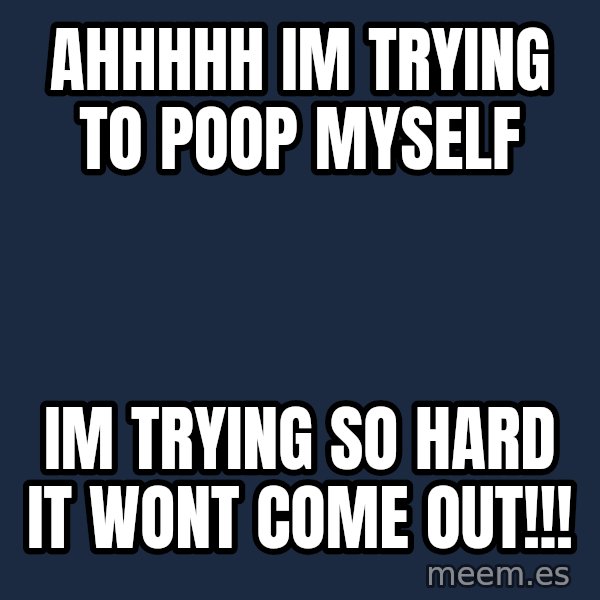 evil toddler kid2 meme: ahhhhh im trying to poop myself / im trying so hard it wont come out!!!