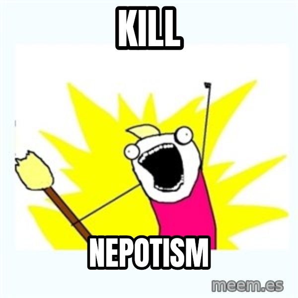 All the things meme: Kill / Nepotism