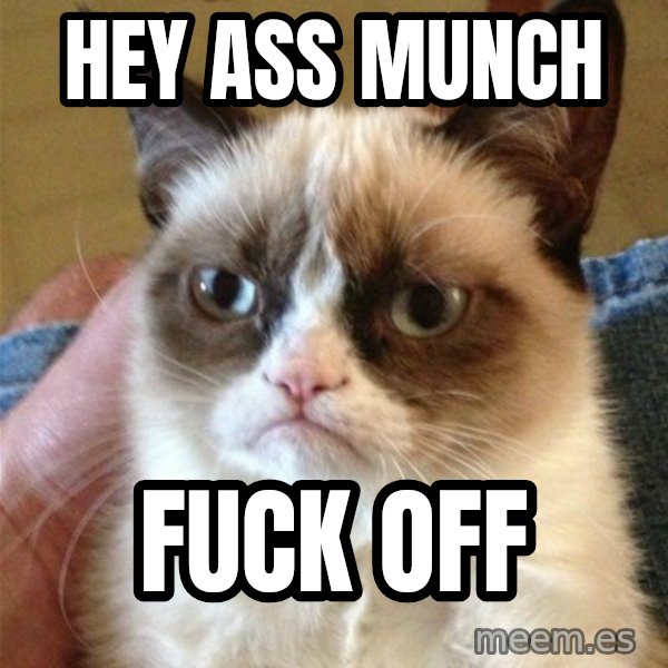 Grumpy Cat  meme: Hey ass munch / Fuck off