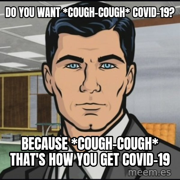 Archer meme: Do you want *cough-cough* covid-19? / Because *cough-cough* that's how you get covid-19