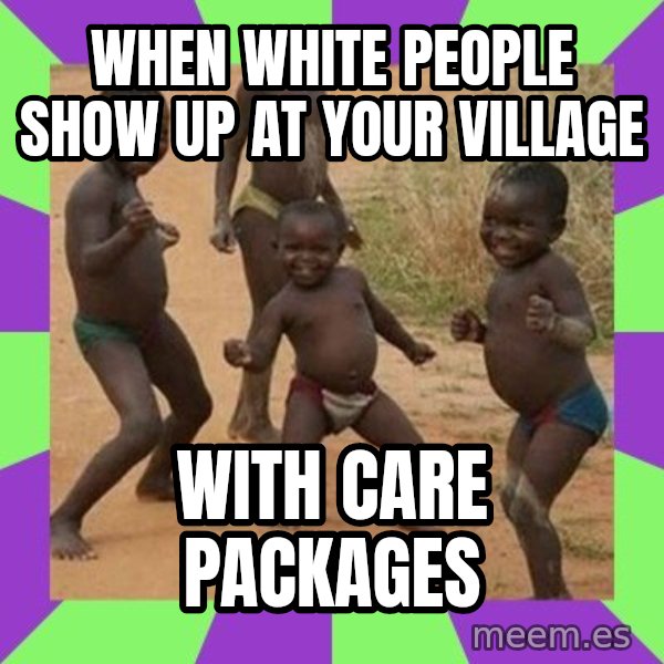 african children dancing meme: When white people show up at your village / With care packages