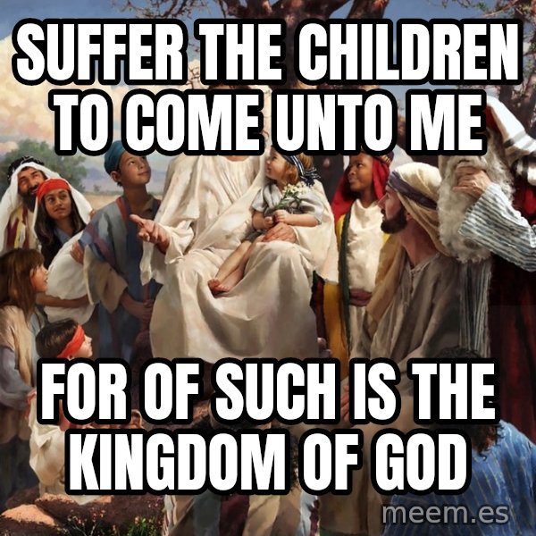 storytime jesus meme: Suffer the children to come unto me / for of such is the kingdom of god