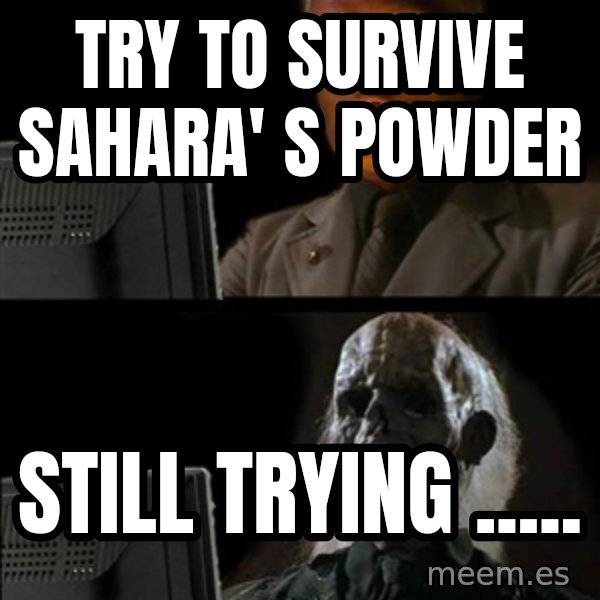 Waiting For meme: TRY TO SURVIVE SAHARA' S POWDER / STILL TRYING .....